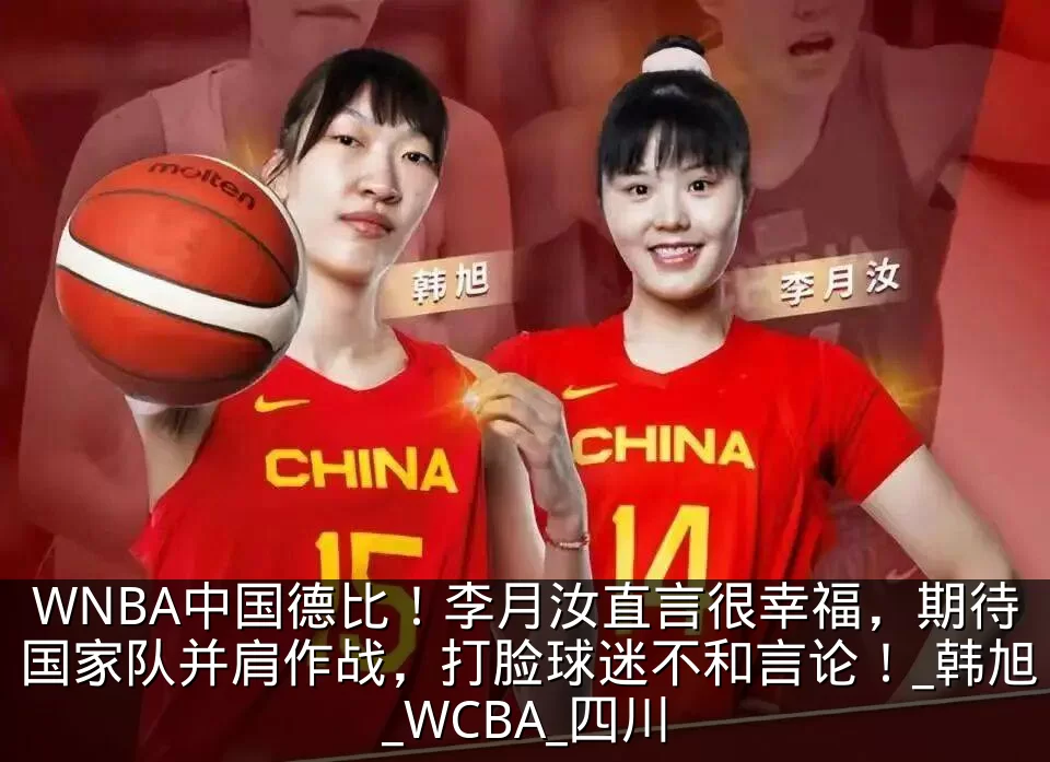 WNBA中国德比！李月汝直言很幸福，期待国家队并肩作战，打脸球迷不和言论！_韩旭_WCBA_四川