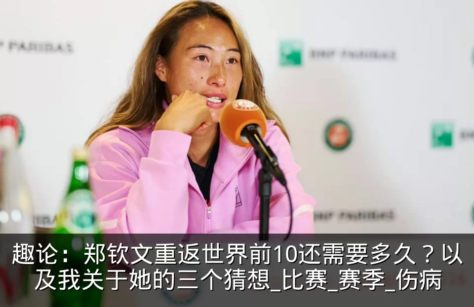 趣论：郑钦文重返世界前10还需要多久？以及我关于她的三个猜想_比赛_赛季_伤病